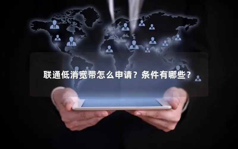 联通低消宽带怎么申请？条件有哪些？