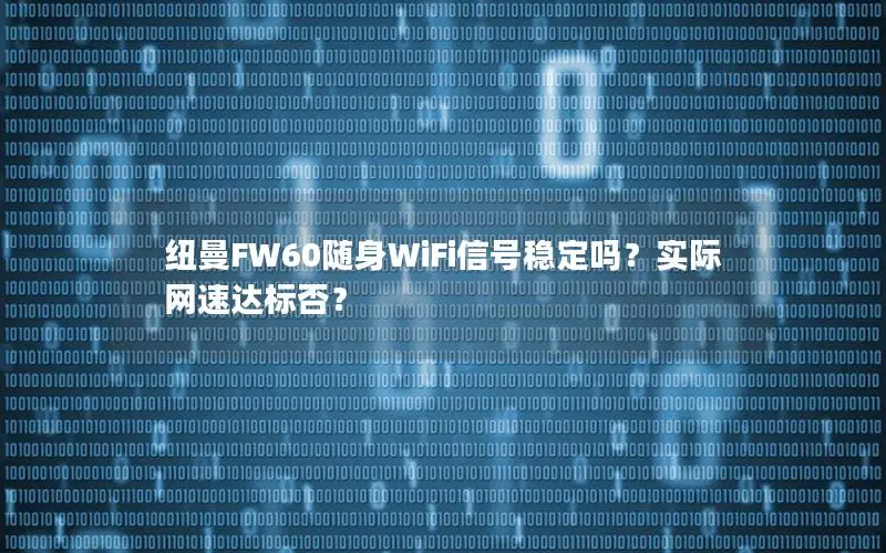 纽曼FW60随身WiFi信号稳定吗？实际网速达标否？