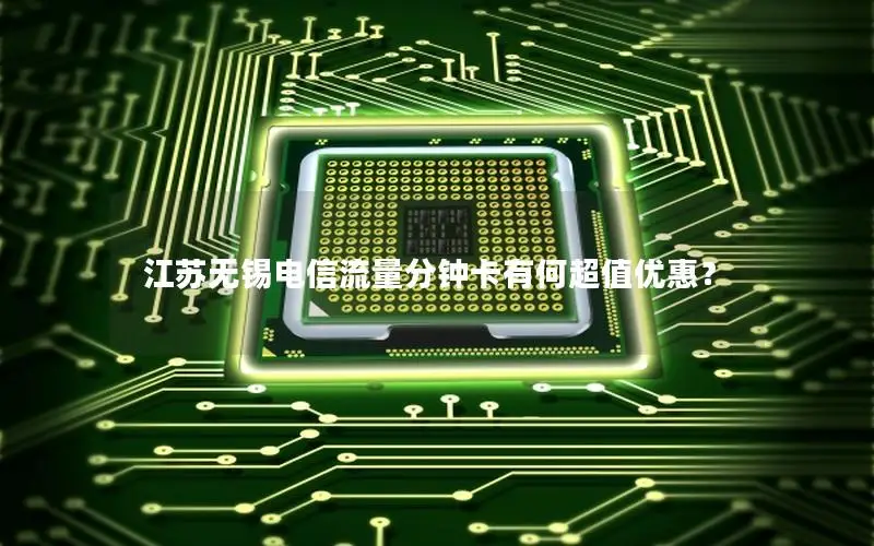 江苏无锡电信流量分钟卡有何超值优惠？