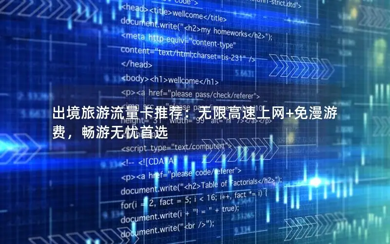 出境旅游流量卡推荐：无限高速上网+免漫游费，畅游无忧首选
