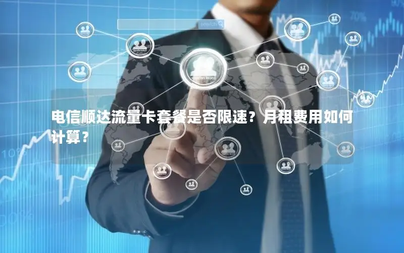 电信顺达流量卡套餐是否限速？月租费用如何计算？