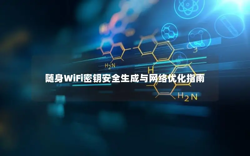 随身WiFi密钥安全生成与网络优化指南
