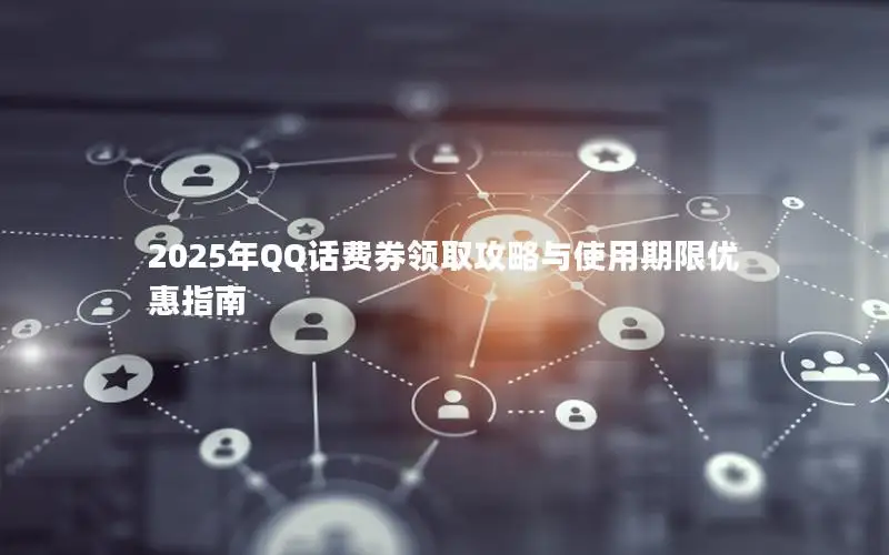 2025年QQ话费券领取攻略与使用期限优惠指南