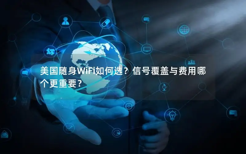 美国随身WiFi如何选？信号覆盖与费用哪个更重要？