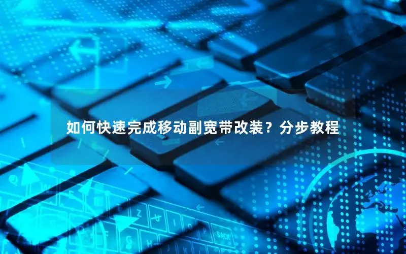 如何快速完成移动副宽带改装？分步教程