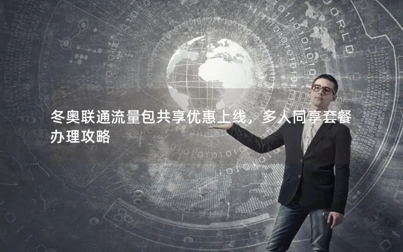 冬奥联通流量包共享优惠上线，多人同享套餐办理攻略