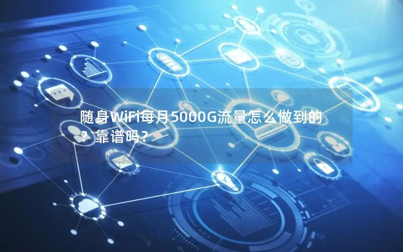 随身WiFi每月5000G流量怎么做到的？靠谱吗？