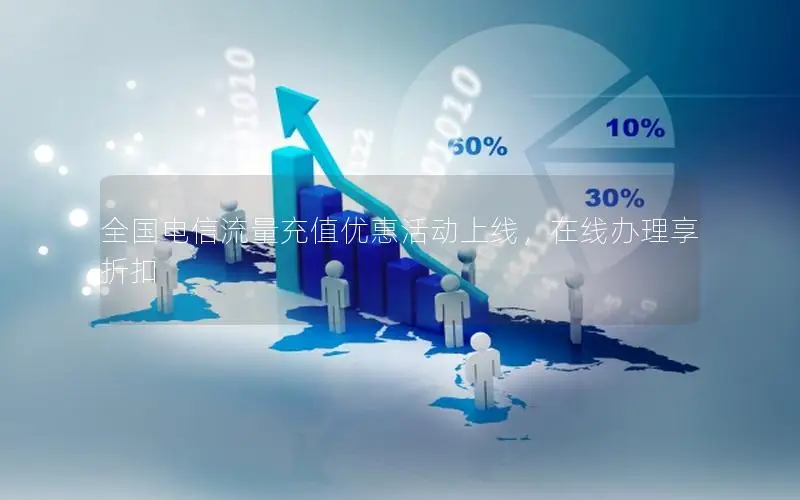 全国电信流量充值优惠活动上线，在线办理享折扣