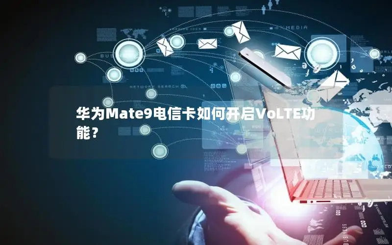 华为Mate9电信卡如何开启VoLTE功能？