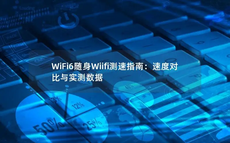 WiFi6随身Wiifi测速指南：速度对比与实测数据