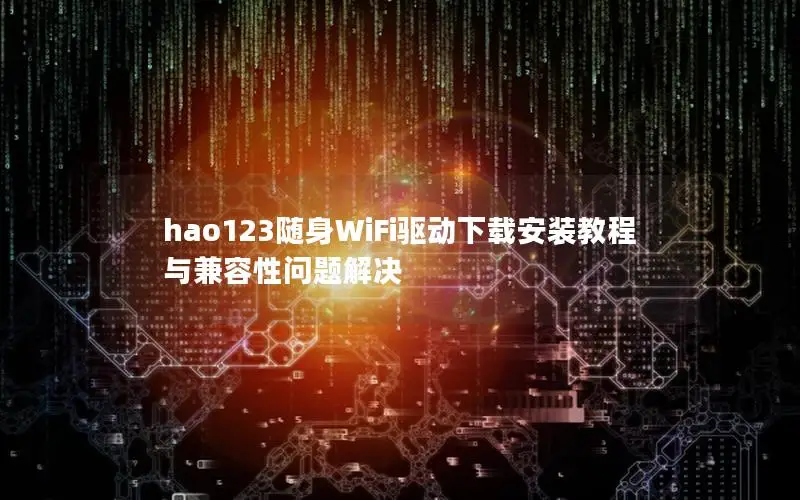 hao123随身WiFi驱动下载安装教程与兼容性问题解决