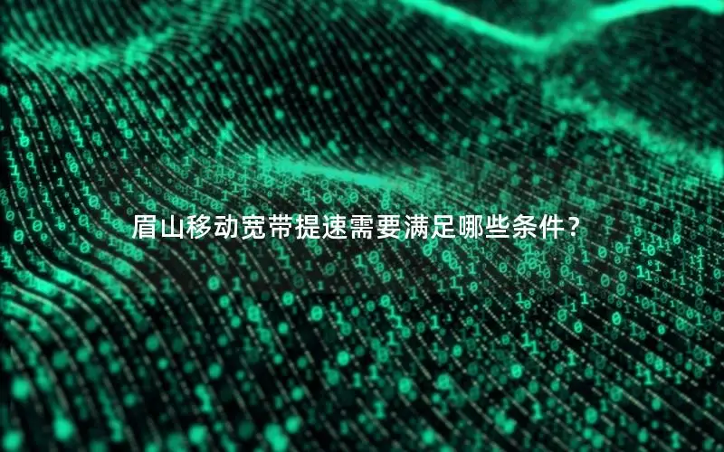 眉山移动宽带提速需要满足哪些条件？