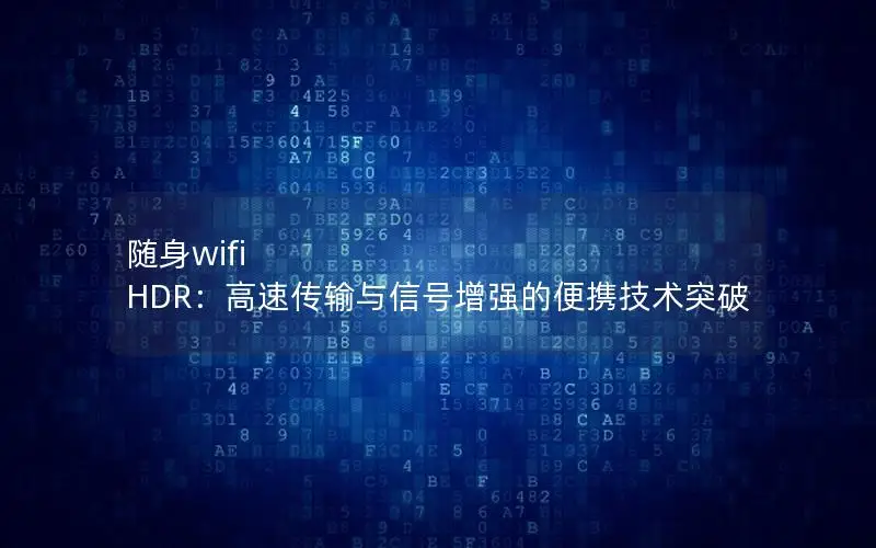 随身wifi HDR：高速传输与信号增强的便携技术突破