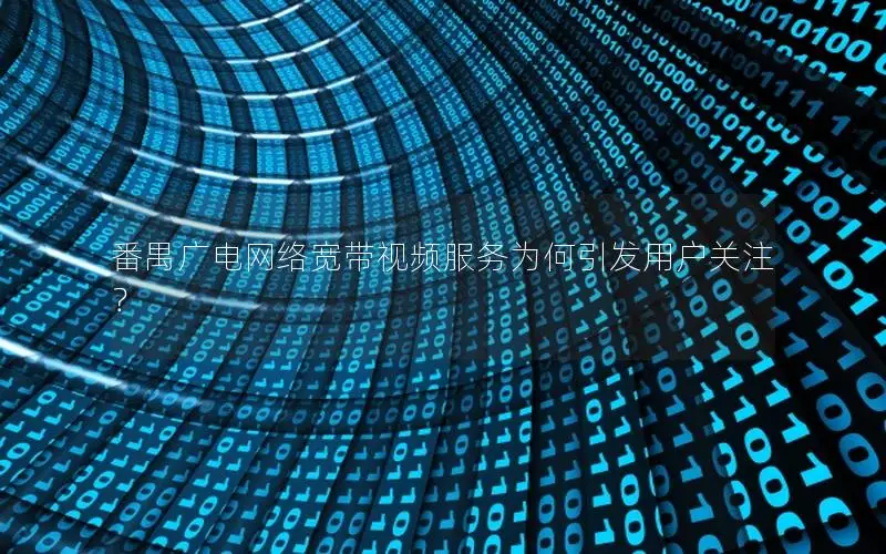 番禺广电网络宽带视频服务为何引发用户关注？