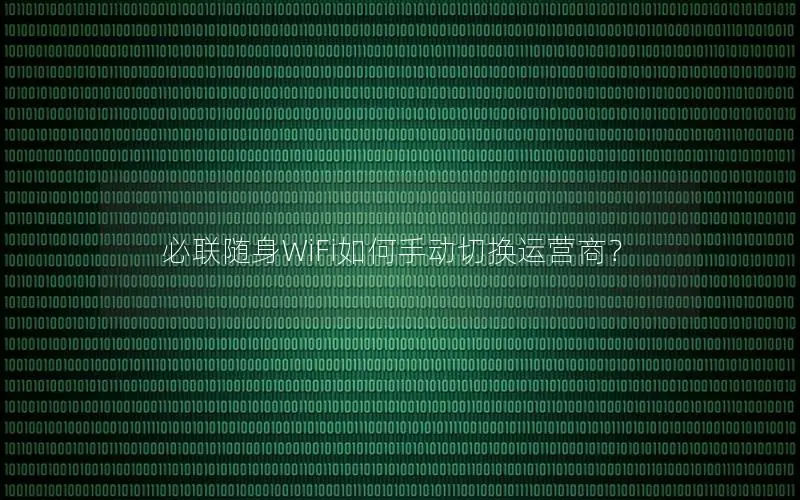 必联随身WiFi如何手动切换运营商？