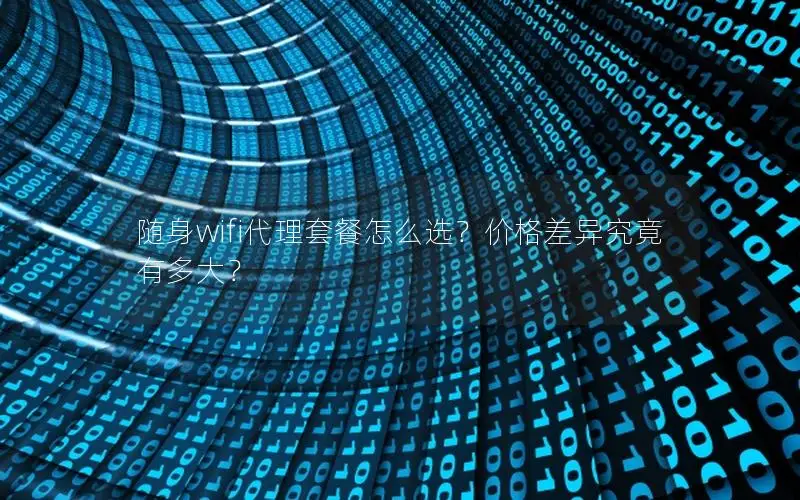 随身wifi代理套餐怎么选？价格差异究竟有多大？