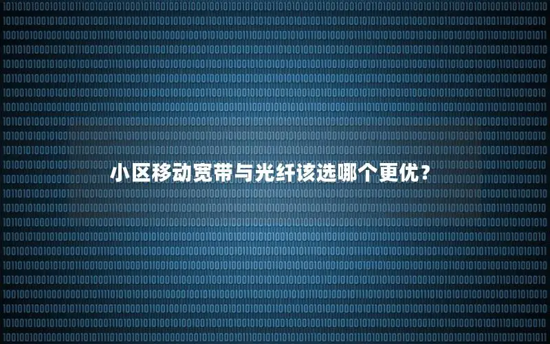 小区移动宽带与光纤该选哪个更优？