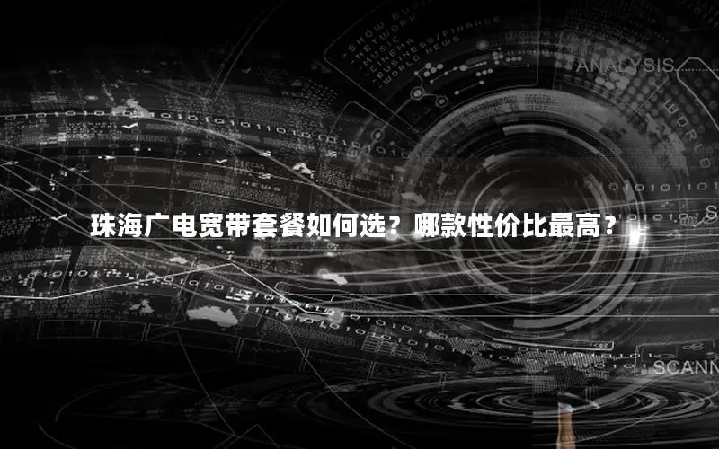 珠海广电宽带套餐如何选？哪款性价比最高？