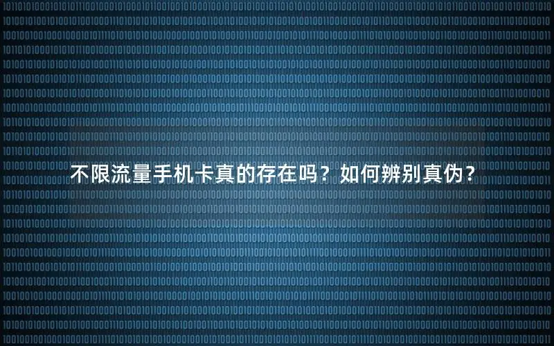 不限流量手机卡真的存在吗？如何辨别真伪？