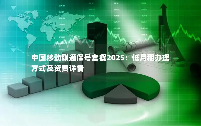 中国移动联通保号套餐2025：低月租办理方式及资费详情