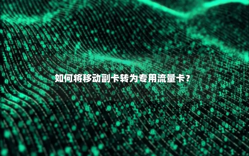 如何将移动副卡转为专用流量卡？