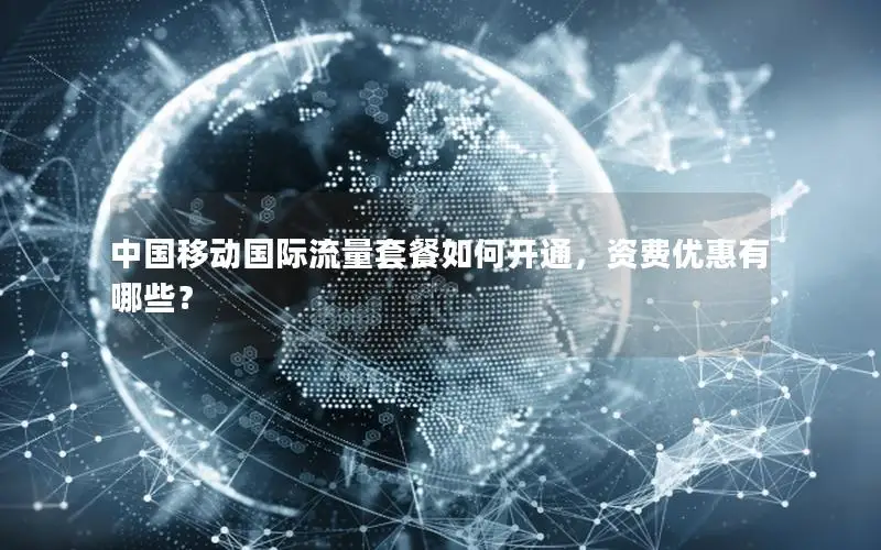 中国移动国际流量套餐如何开通，资费优惠有哪些？