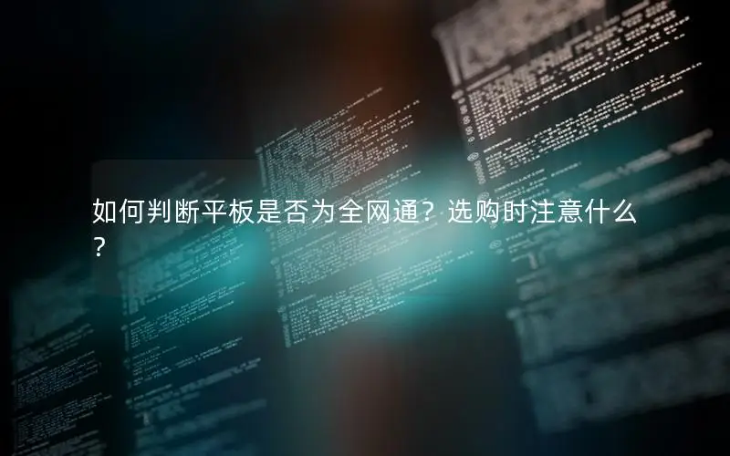 如何判断平板是否为全网通？选购时注意什么？