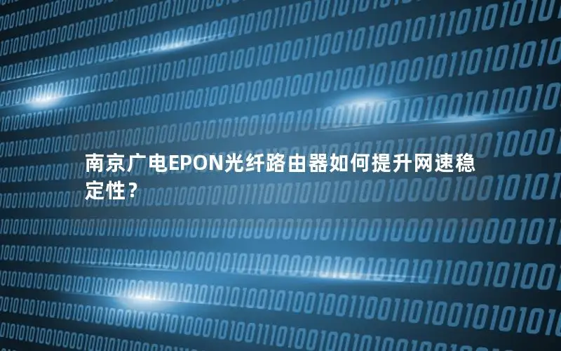 南京广电EPON光纤路由器如何提升网速稳定性？