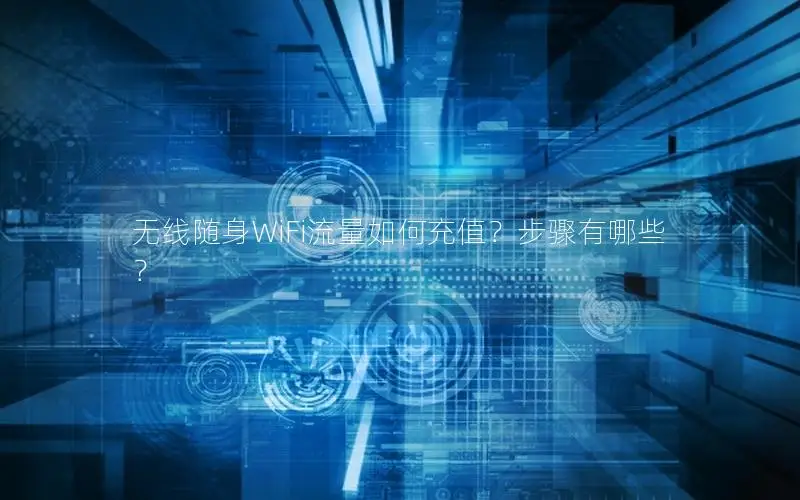 无线随身WiFi流量如何充值？步骤有哪些？