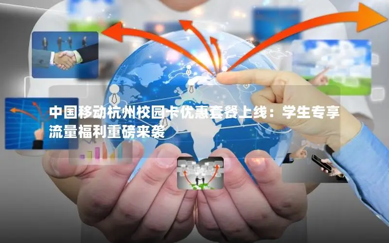 中国移动杭州校园卡优惠套餐上线：学生专享流量福利重磅来袭