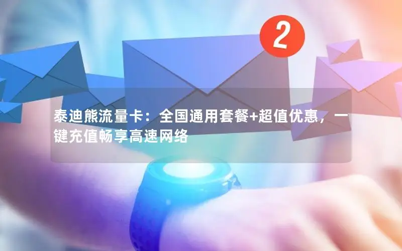 泰迪熊流量卡：全国通用套餐+超值优惠，一键充值畅享高速网络