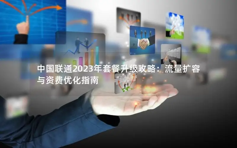 中国联通2023年套餐升级攻略：流量扩容与资费优化指南
