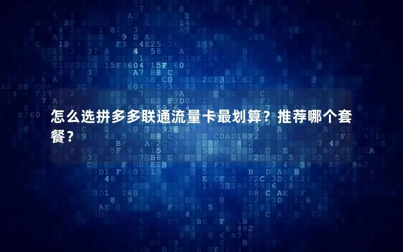 怎么选拼多多联通流量卡最划算？推荐哪个套餐？