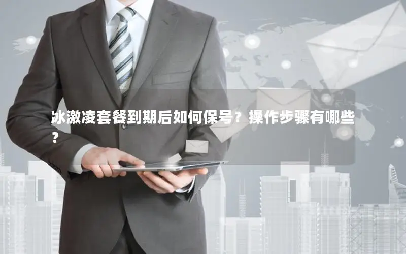 冰激凌套餐到期后如何保号？操作步骤有哪些？