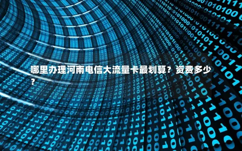 哪里办理河南电信大流量卡最划算？资费多少？