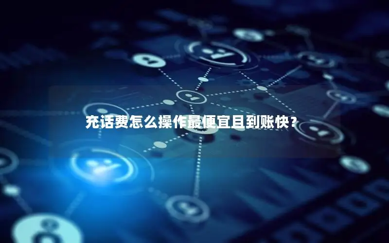 充话费怎么操作最便宜且到账快？