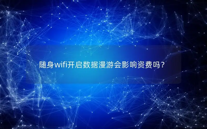 随身wifi开启数据漫游会影响资费吗？