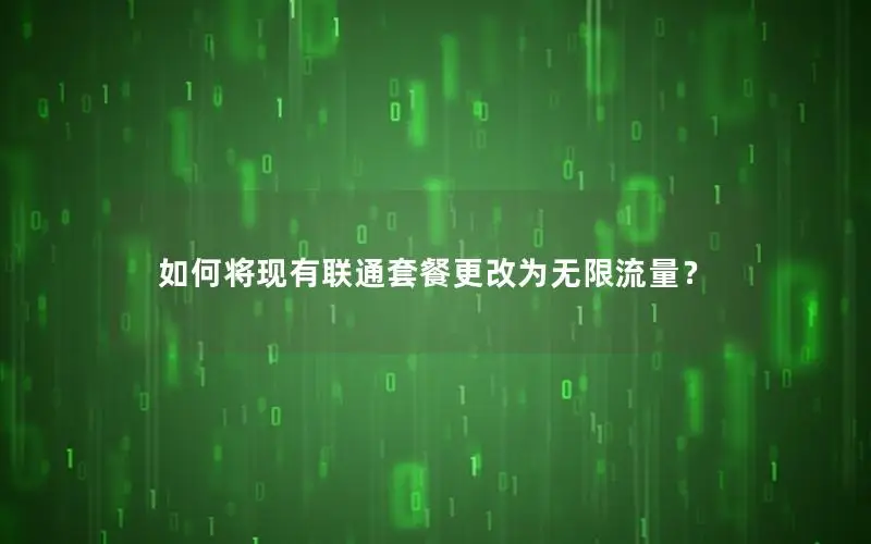 如何将现有联通套餐更改为无限流量？