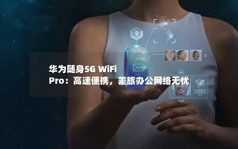 华为随身5G WiFi Pro：高速便携，差旅办公网络无忧