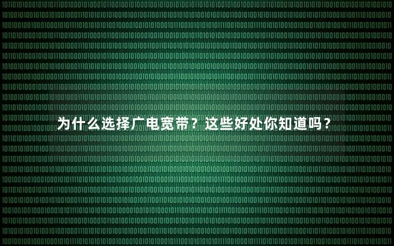 为什么选择广电宽带？这些好处你知道吗？