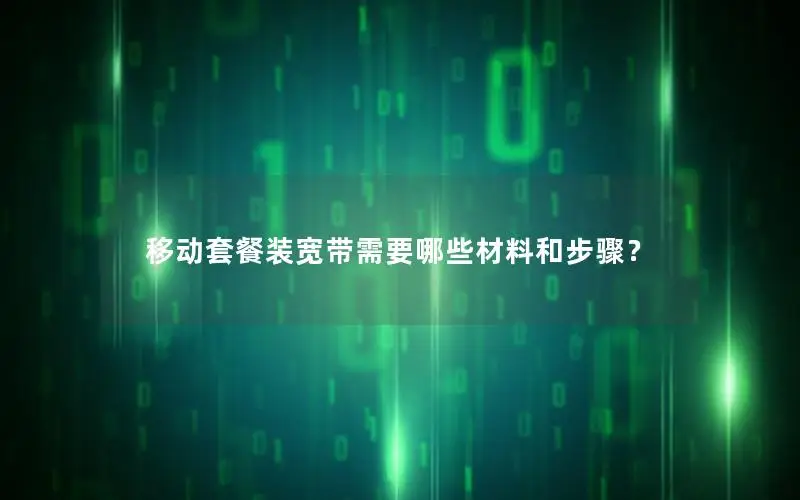 移动套餐装宽带需要哪些材料和步骤？