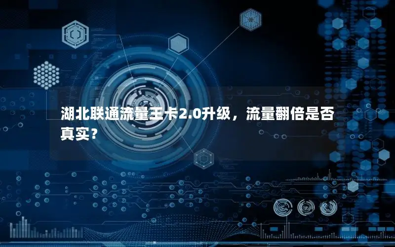 湖北联通流量王卡2.0升级，流量翻倍是否真实？
