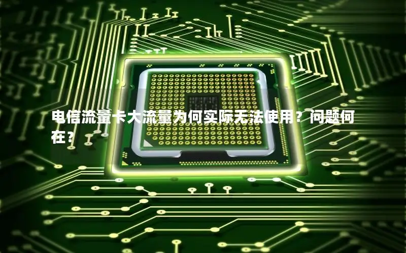 电信流量卡大流量为何实际无法使用？问题何在？