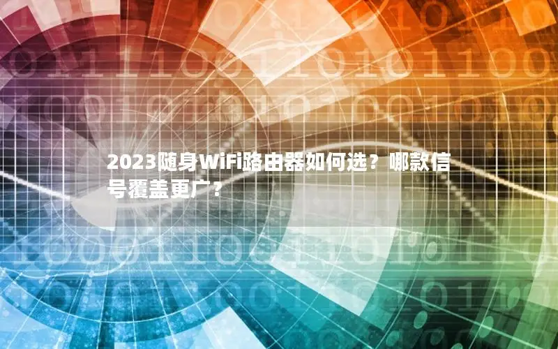 2023随身WiFi路由器如何选？哪款信号覆盖更广？