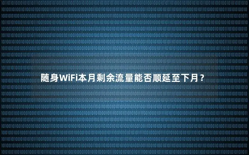 随身WiFi本月剩余流量能否顺延至下月？