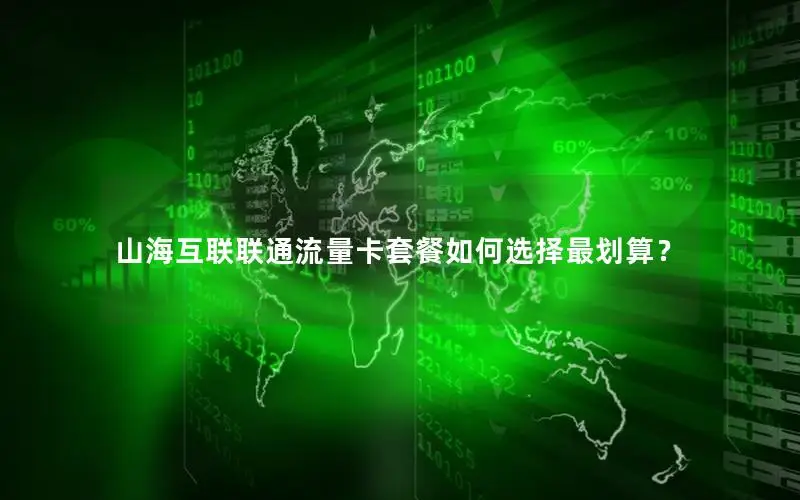 山海互联联通流量卡套餐如何选择最划算？