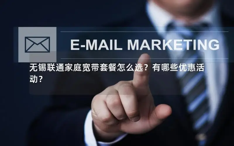 无锡联通家庭宽带套餐怎么选？有哪些优惠活动？
