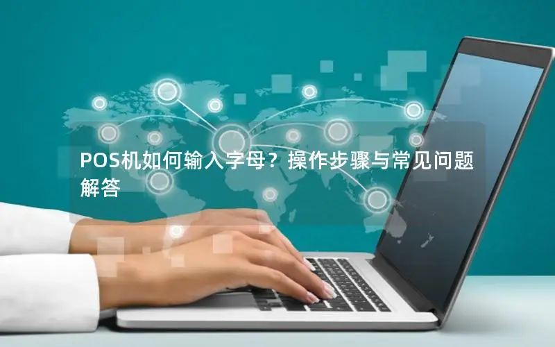 POS机如何输入字母？操作步骤与常见问题解答