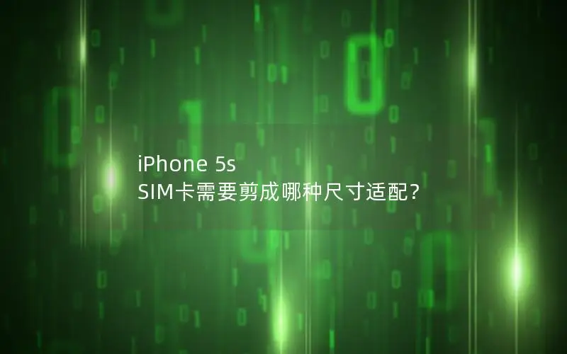 iPhone 5s SIM卡需要剪成哪种尺寸适配？