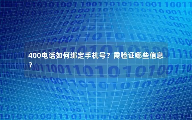 400电话如何绑定手机号？需验证哪些信息？
